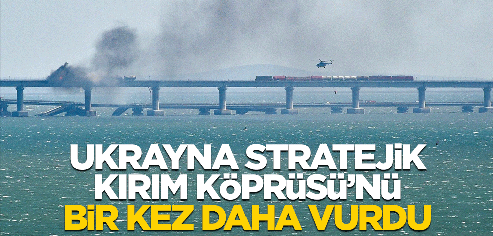 Ukrayna Kırım Köprüsü'nü bir kez daha vurdu
