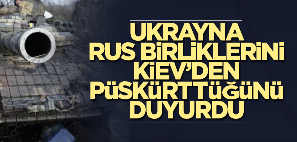 Ukrayna, Rus birliklerini Kiev’den püskürttüğünü duyurdu