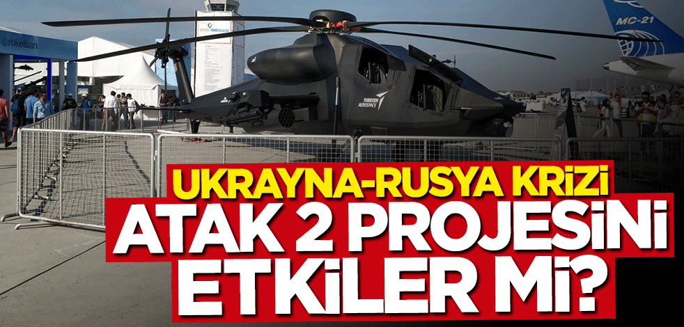 Ukrayna-Rusya krizi ATAK 2 projesini etkiler mi?