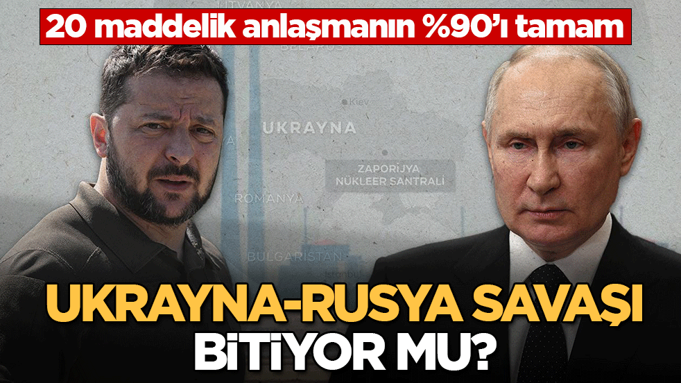 Ukrayna-Rusya savaşı bitiyor mu? 20 maddelik ateşkes anlaşmasının %90’ı tamam!