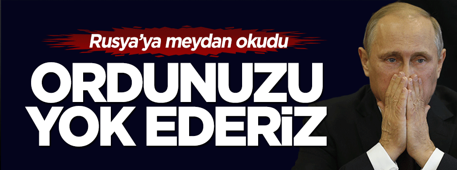 Ukrayna Rusya'ya meydan okudu: Ordunuzu yok ederiz