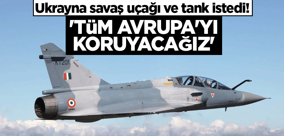Ukrayna savaş uçağı ve tank istedi! 'Tüm Avrupa'yı koruyacağız'