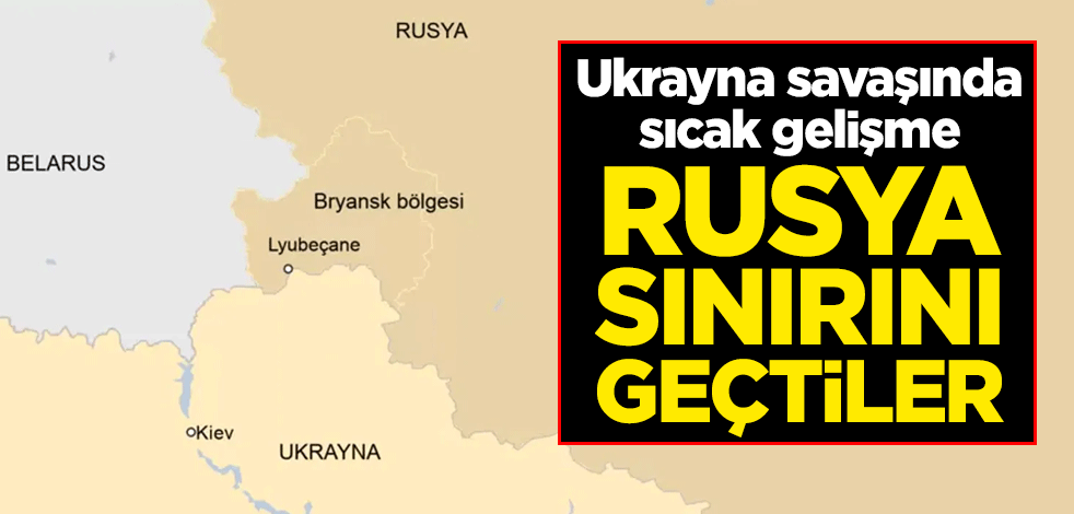 Ukrayna savaşında yeni gelişme! Rusya sınırını geçtiler