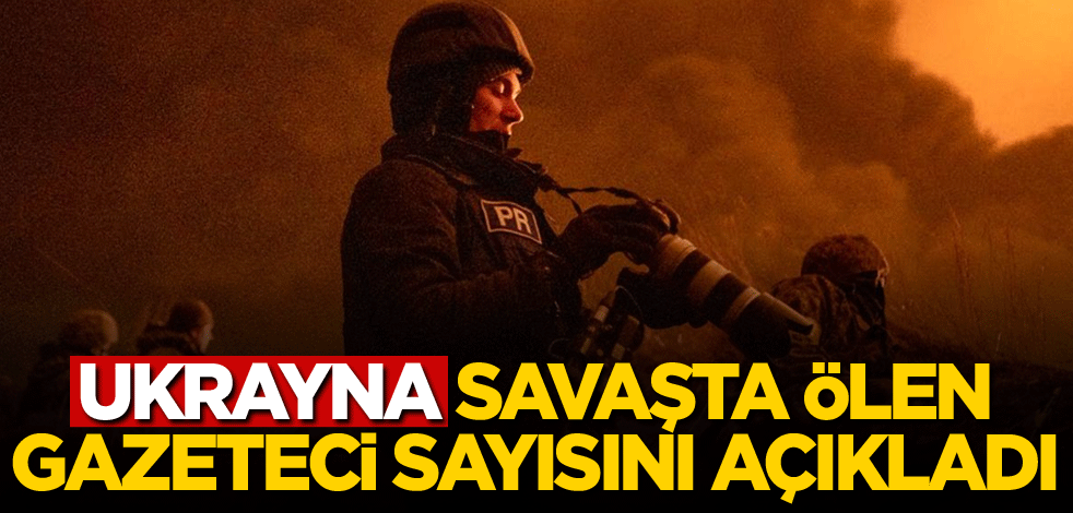 Ukrayna savaşta ölen gazeteci sayısını açıkladı