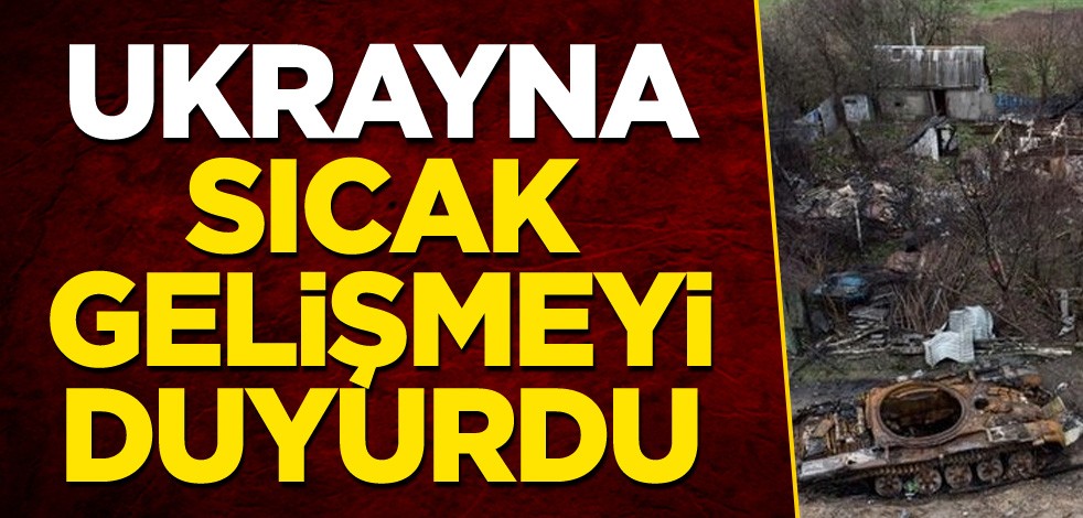 Ukrayna sıcak gelişmeyi duyurdu!