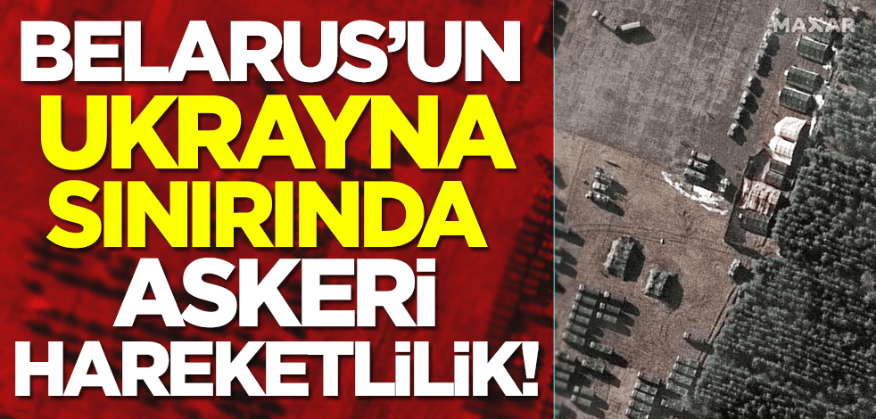 Ukrayna sınırında yeni bir çatlak daha: Belarus'ta askeri hareketlilik!