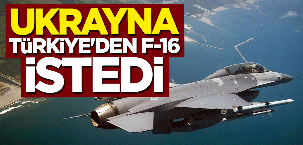 Ukrayna Türkiye'den F-16 istedi