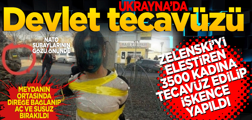 Ukrayna’da Devlet tecavüzü! Zelenski’yi eleştiren 3500 kadına tecavüz ve işkence edildi
