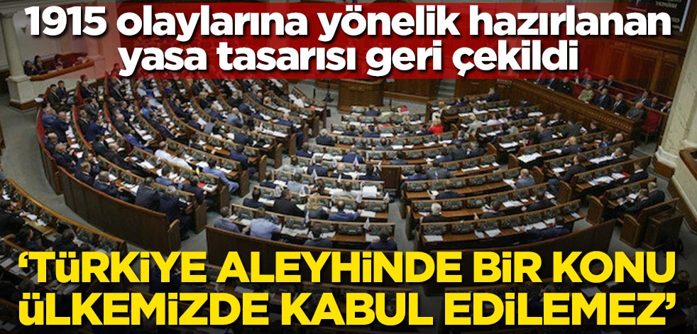 Ukrayna'da Ermeni Meselesi yasa tasarısı geri çekildi! 'Dostumuz Türkiye aleyhindeki konu ülkemizde kabul edilemez'
