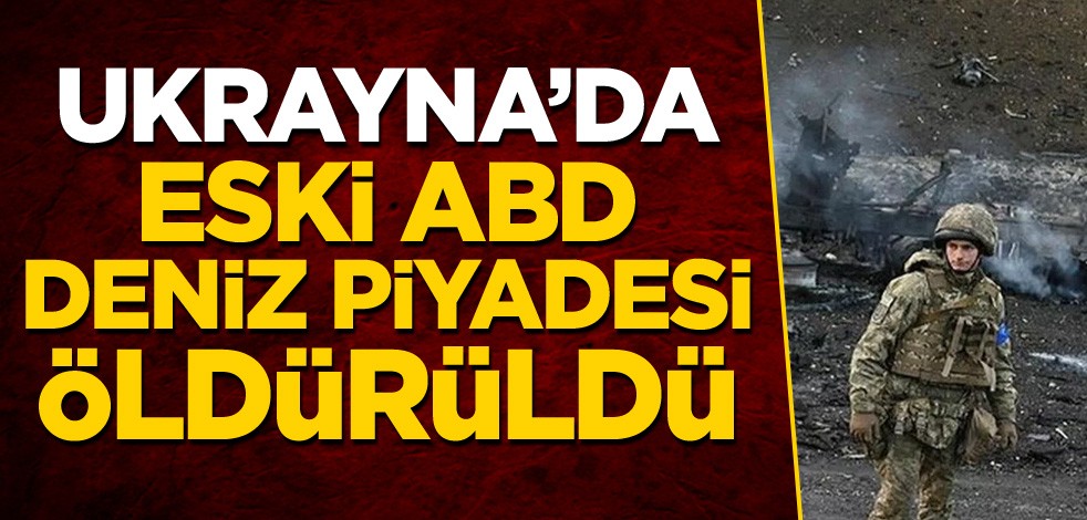 Ukrayna'da eski ABD deniz piyadesi öldürüldü