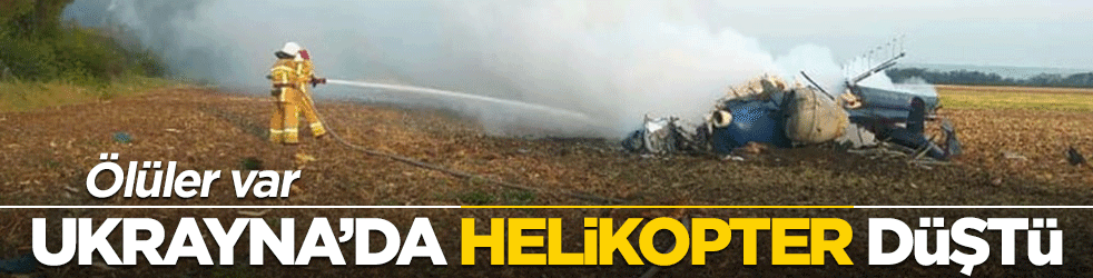 Ukrayna'da helikopter kazası! Ölüler var