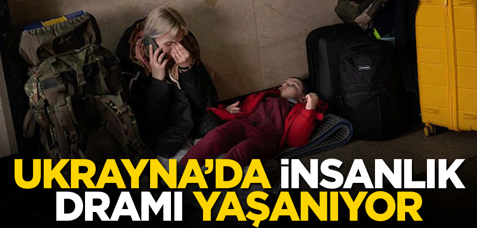 Ukrayna’da insanlık dramı yaşanıyor