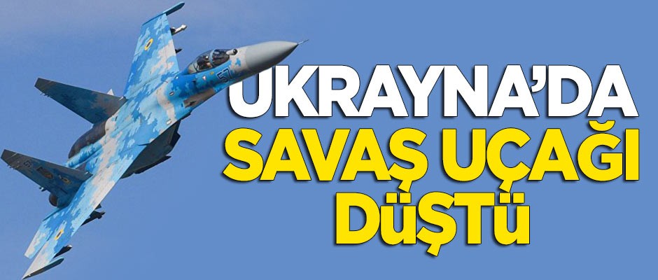 Ukrayna'da savaş uçağı düştü!