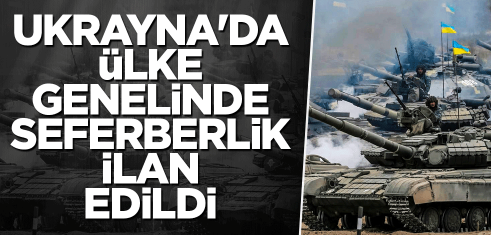 Ukrayna'da ülke genelinde seferberlik ilan edildi