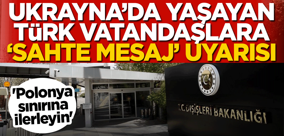 Ukrayna'da yaşayan Türk vatandaşlara sahte mesaj uyarısı! 'Polonya sınırına ilerleyin'