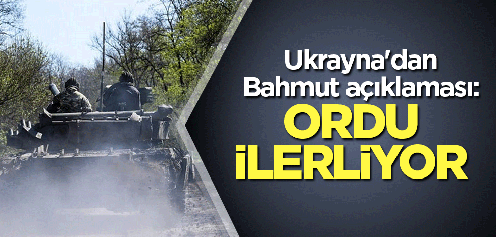 Ukrayna'dan Bahmut açıklaması: Ordu ilerliyor