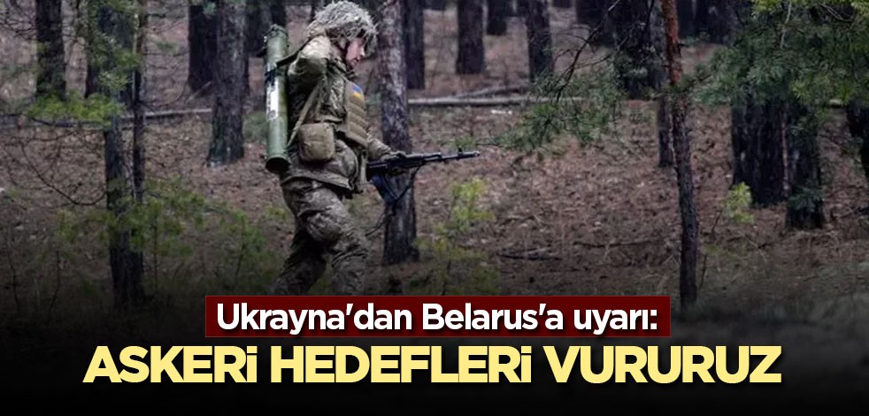 Ukrayna'dan Belarus'a uyarı: Askeri hedefleri vururuz