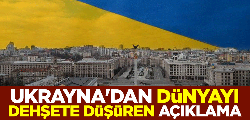 Ukrayna'dan dünyayı dehşete düşüren açıklama