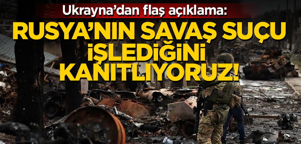 Ukrayna’dan flaş açıklama: Kayıtlar savaş suçlarını kanıtlıyor!