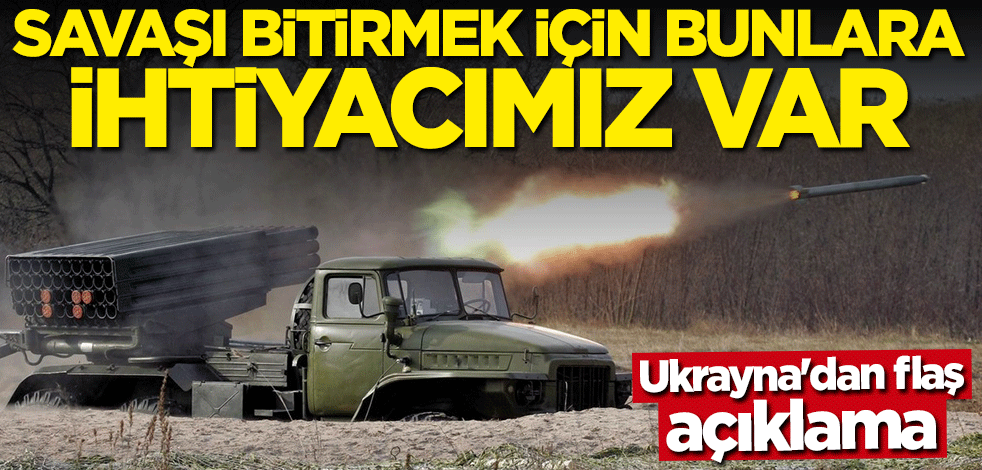 Ukrayna'dan flaş açıklama: Savaşı bitirmek için bunlara ihtiyacımız var