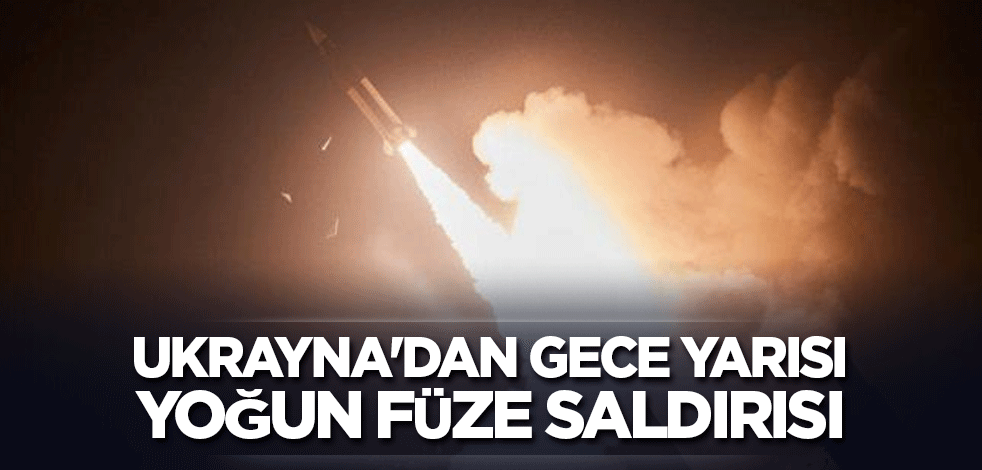 Ukrayna'dan gece yarısı yoğun füze saldırısı