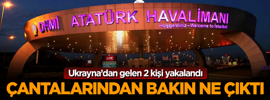 Ukrayna'dan gelen 2 şüpheli Atatürk Havalimanı'nda yakalandı