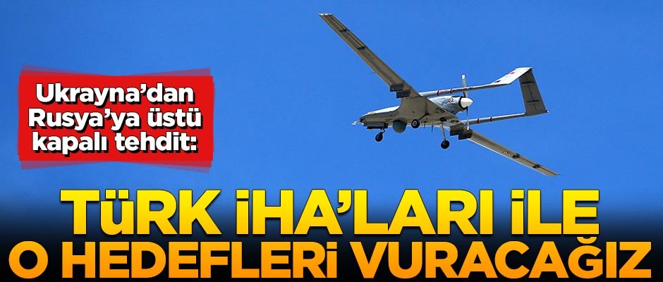 Ukrayna'dan gerginliği arttıracak açıklama: Türk İHA'ları ile o hedefleri vuracağız