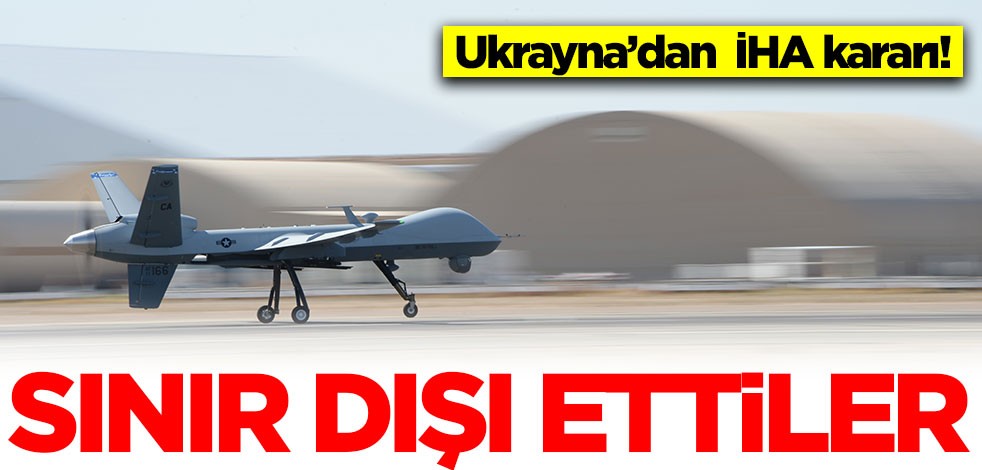 Ukrayna’dan İHA kararı! Sınır dışı ettiler