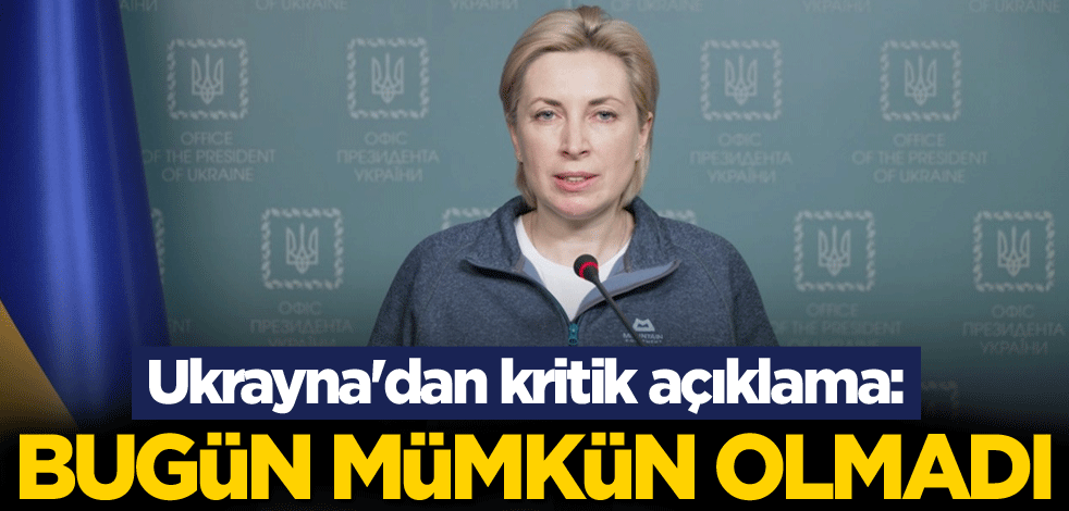 Ukrayna'dan kritik açıklama: Bugün mümkün olmadı