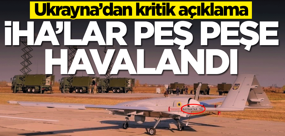 Ukrayna’dan kritik açıklama! İHA'lar peş peşe havalandı