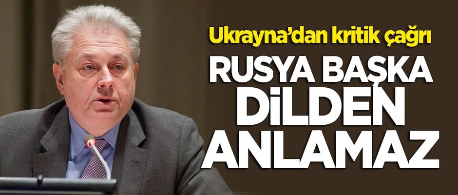Ukrayna'dan kritik çağrı: Rusya başka dilden anlamazlar