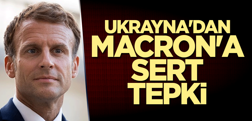 Ukrayna'dan Macron'a sert tepki