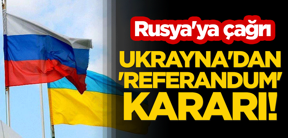 Ukrayna'dan 'referandum' kararı! Rusya'ya çağrı