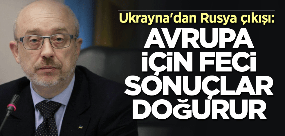Ukrayna'dan Rusya çıkışı: Avrupa için feci sonuçlar doğurur