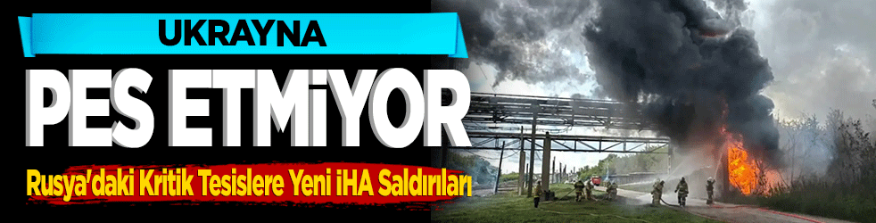 Ukrayna'dan Rusya'daki Kritik Tesislere Yeni İHA Saldırıları