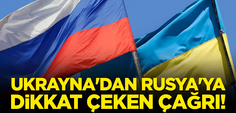 Ukrayna'dan Rusya'ya dikkat çeken çağrı!