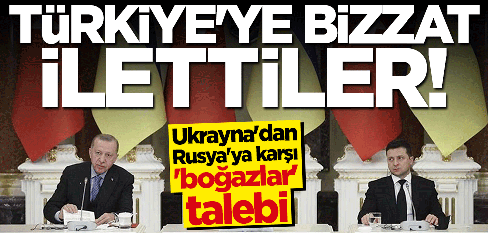 Ukrayna'dan Rusya'ya karşı "boğazlar" talebi! Türkiye'ye ilettiler