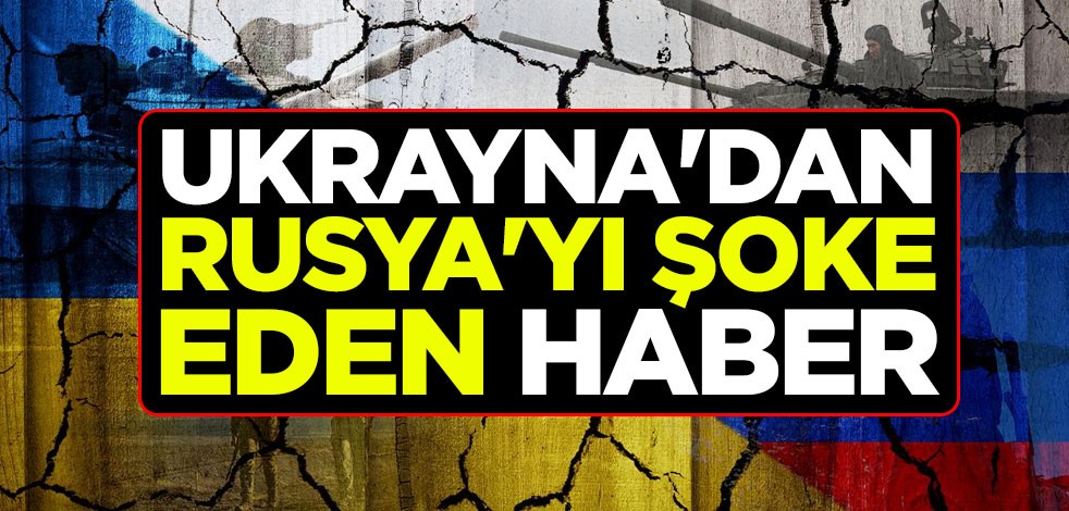 Ukrayna'dan Rusya'yı şoke eden haber