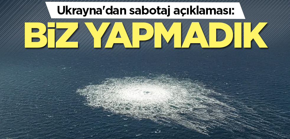 Ukrayna'dan sabotaj açıklaması: Biz yapmadık