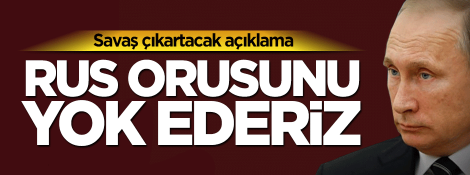 Ukrayna'dan savaş çıkartacak açıklama: Rus ordusunu yok ederiz