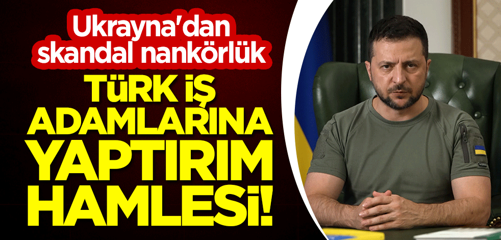 Ukrayna'dan skandal nankörlük: Türk iş adamlarına yaptırım hamlesi!