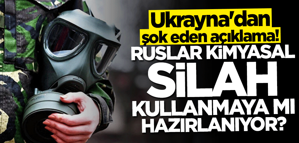 Ukrayna'dan şok eden açıklama! Ruslar kimyasal silah kullanmaya mı hazırlanıyor?