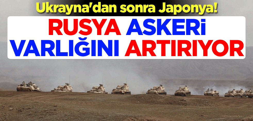 Ukrayna'dan sonra Japonya! Rusya, askeri varlığını artırıyor
