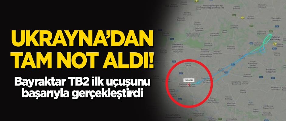 Ukrayna'dan tam not aldı: Bayraktar TB2 ilk uçuşunu başarıyla gerçekleştirdi!