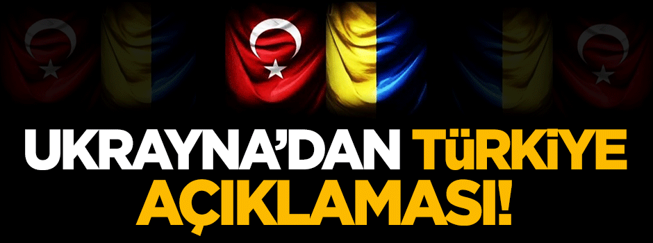 Ukrayna'dan Türkiye açıklaması!