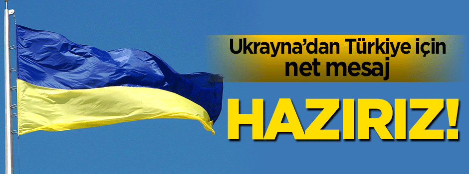 Ukrayna'dan Türkiye için net mesaj: Hazırız!