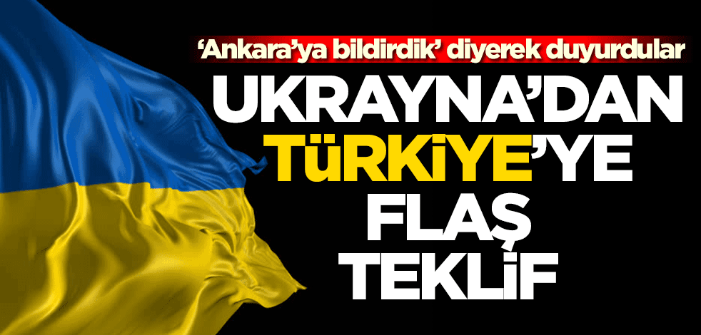 Ukrayna'dan Türkiye'ye flaş teklif! 'Ankara'ya bildirdik' diyerek duyurdular