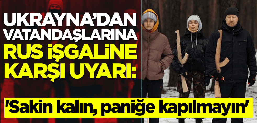 Ukrayna’dan vatandaşlarına Rus işgaline karşı uyarı: 'Sakin kalın, paniğe kapılmayın'
