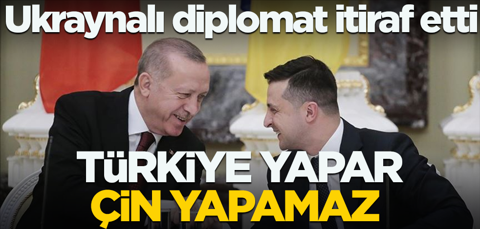 Ukraynalı diplomat itiraf etti! Türkiye yapar Çin yapamaz