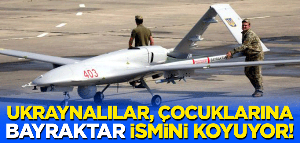 "Ukraynalılar, çocuklarına 'Bayraktar' ismini koyuyor!"